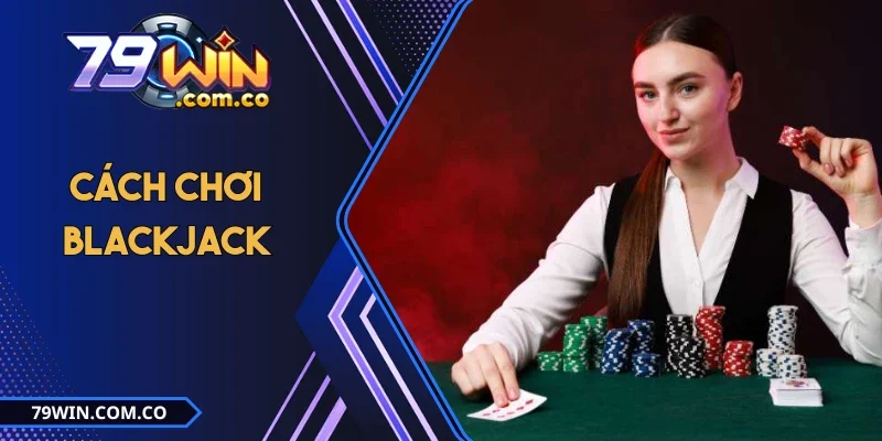 Cách Chơi Blackjack - 03 Tips Đánh Bài Siêu Đỉnh Từ Cao Thủ 1 Cách Chơi Blackjack - 03 Tips Đánh Bài Siêu Đỉnh Từ Cao Thủ